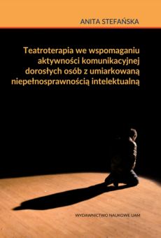 Teatroterapia we wspomaganiu aktywności komunikacyjnej dorosłych osób z umiarkowaną niepełnosprawnością intelektualną