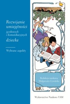 Rozwijanie umiejętności językowych i komunikacyjnych dziecka. Wybrane aspekty