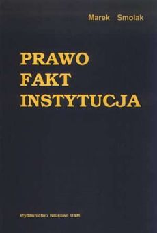 Prawo, fakt, instytucja. Koncepcje teoretycznoprawne Prawniczego Pozytywizmu Instytucjonalnego