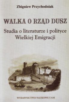 Walka o rząd dusz. Studia o literaturze i polityce Wielkiej Emigracji