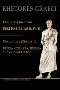 Dion Chrysostomos Peri Basileias II, IV, III. Dion z Prusy (Złotousty), Druga, czwarta, trzecia „Mowa o królestwie”