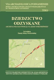 Dziedzictwo odzyskane. Archeologia ratownicza na ziemi gnieźnieńskiej