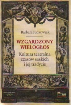 Wzgardzony wielogłos. Kultura teatralna czasów saskich i jej tradycje