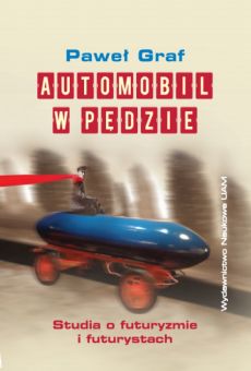 Automobil w pędzie. Studia o futuryzmie i futurystach