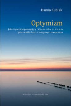Optymizm jako czynnik wspomagający radzenie sobie ze stresem przez matki dzieci z mózgowym porażeniem