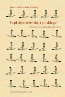 Skąd się bierze lekcja polskiego? Scenariusze, pomysły, konteksty