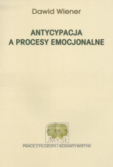 Antycypacja a procesy emocjonalne. Kognitywistyczne ujęcie systemów emocjonalnych
