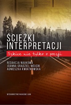 Ścieżki interpretacji. Szkice nie tylko o poezji