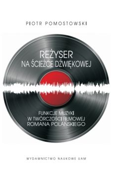 Reżyser na ścieżce dźwiękowej. Funkcje muzyki w twórczości filmowej Romana Polańskiego