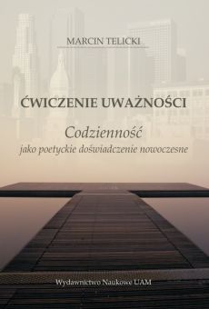 Ćwiczenie uważności. Codzienność jako poetyckie doświadczenie nowoczesne