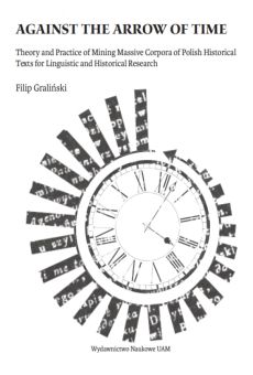 Against the Arrow of Time. Theory and Practice of Mining Massive Corpora of Polish Historical Texts for Linguistic and Historical Research
