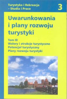 Uwarunkowania i plany rozwoju turystyki. Tom III: Walory i atrakcje turystyczne. Potencjał turystyczny. Plany rozwoju turystyki