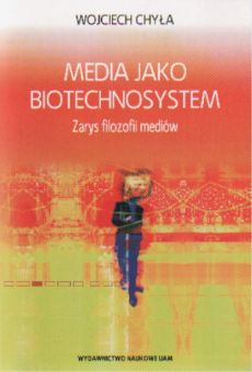 Media jako biotechnosystem. Zarys filozofii mediów
