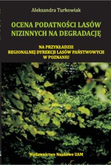Ocena podatności lasów nizinnych na degradację. Na przykładzie Regionalnej Dyrekcji Lasów Państwowych w Poznaniu