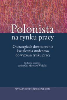 Polonista na rynku pracy. O strategiach dostosowania kształcenia studentów do wyzwań rynku pracy