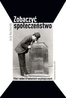 Zobaczyć społeczeństwo. Film i wideo w badaniach socjologicznych
