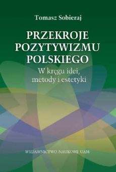 Przekroje pozytywizmu polskiego. W kręgu idei, metody i estetyki