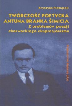 Twórczość poetycka Antuna Branka Šimicia (Z problemów poezji chorwackiego ekspresjonizmu)
