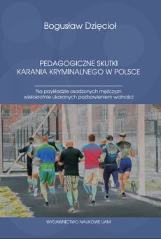 Pedagogiczne skutki karania kryminalnego w Polsce. Na przykładzie osadzonych mężczyzn wielokrotnie ukaranych pozbawieniem wolności