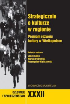 Człowiek i Społeczeństwo, tom XXXII, Strategicznie o kulturze w regionie. Program rozwoju kultury w Wielkopolsce