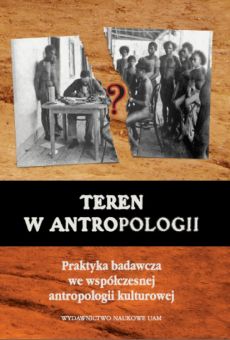 Teren w antropologii. Praktyka badawcza we współczesnej antropologii kulturowej