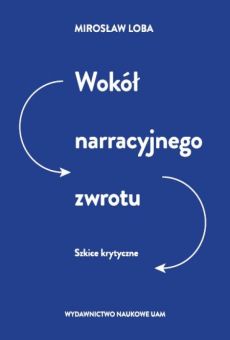 Wokół narracyjnego zwrotu. Szkice krytyczne
