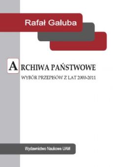 Archiwa państwowe. Wybór przepisów z lat 2000–2011
