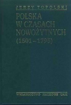 Polska w czasach nowożytnych. Od środkowoeuropejskiej potęgi do utraty niepodległości (1501–1795)
