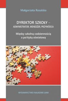 Dyrektor szkoły – administrator, menedżer, przywódca. Między szkolną codziennością a polityką oświatową