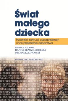 Świat małego dziecka. Przestrzeń instytucji, cyberprzestrzeń i inne przestrzenie dzieciństwa