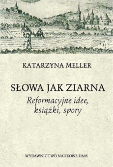 Słowa jak ziarna. Reformacyjne idee, książki, spory