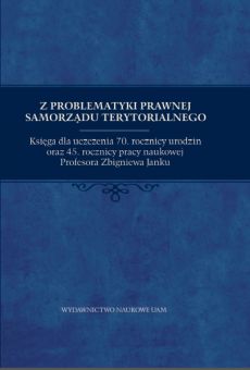 Z problematyki prawnej samorządu terytorialnego. Księga dla uczczenia 70. rocznicy urodzin oraz 45. rocznicy pracy naukowej Profesora Zbigniewa Janku