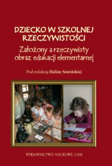 Dziecko w szkolnej rzeczywistości. Założony a rzeczywisty obraz edukacji elementarnej