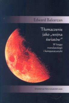 Tłumaczenie jako „wojna światów”. W kręgu translatologii i komparatystyki