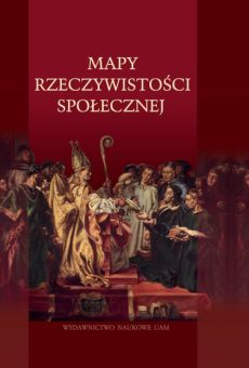 Mapy rzeczywistości społecznej. Profesorowi Kazimierzowi Przyszczypkowskiemu w 75-lecie urodzin oraz 50-lecie pracy na Uniwersytecie im. Adama Mickiewicza w Poznaniu