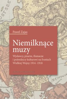 Niemilknące muzy. Wydawcy, pisarze, tłumacze i pośrednicy kulturowi na frontach Wielkiej Wojny (1914–1918)