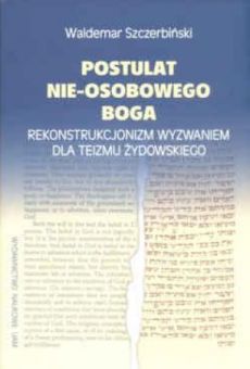 Postulat nie-osobowego Boga. Rekonstrukcjonizm wyzwaniem dla teizmu żydowskiego