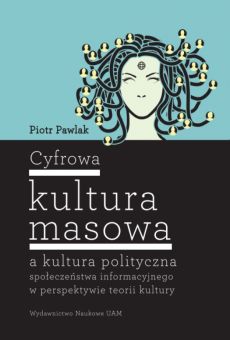 Cyfrowa kultura masowa a kultura polityczna społeczeństwa informacyjnego w perspektywie teorii kultury
