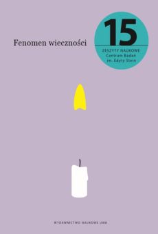 Fenomen wieczności. Zeszyty Naukowe Centrum Badań im. Edyty Stein nr 15