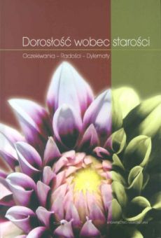 Dorosłość wobec starości. Oczekiwania – radości – dylematy