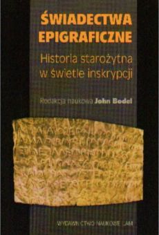 Świadectwa epigraficzne. Historia starożytna w świetle inskrypcji