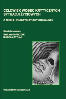 Człowiek wobec krytycznych sytuacji życiowych. Z teorii i praktyki pracy socjalnej