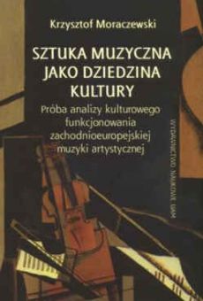 Sztuka muzyczna jako dziedzina kultury. Próba analizy kulturowego funkcjonowania zachodnioeuropejskiej muzyki artystycznej