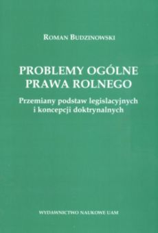 Problemy ogólne prawa rolnego. Przemiany podstaw legislacyjnych i koncepcji doktrynalnych