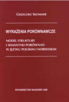 Wyrażenia porównawcze. Model struktury i semantyki porównań w języku polskim i norweskim