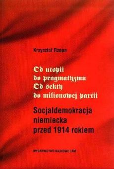 Od utopii do pragmatyzmu. Od sekty do milionowej partii. Socjaldemokracja niemiecka przed 1814 rokiem