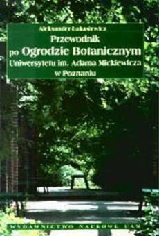 Przewodnik po Ogrodzie Botanicznym Uniwersytetu im. Adama Mickiewicza w Poznaniu