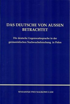 Das Deutsche von Aussen betrachtet. Die deutsche Gegenwartssprache in der germanistischen Nachwuchsforschung in Polen