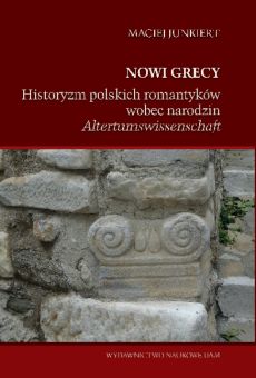 Nowi Grecy. Historyzm polskich romantyków wobec narodzin „Altertumswissenschaft”