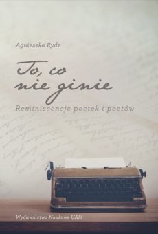 To, co nie ginie. Reminiscencje poetek i poetów